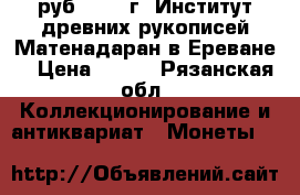 5 руб. 1990 г. Институт древних рукописей Матенадаран в Ереване. › Цена ­ 300 - Рязанская обл. Коллекционирование и антиквариат » Монеты   